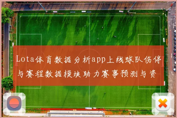 Lota体育数据分析app上线球队伤停与赛程数据模块助力赛事预测与资讯阅读