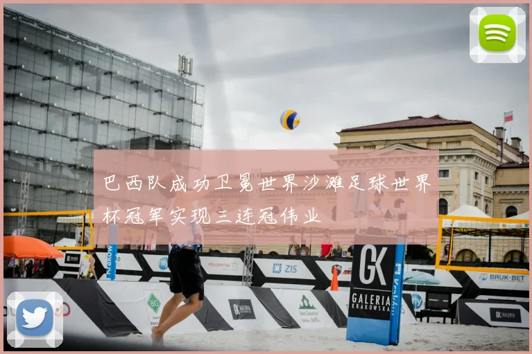 巴西队成功卫冕世界沙滩足球世界杯冠军实现三连冠伟业