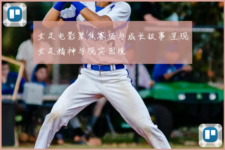 女足电影聚焦赛场与成长故事 呈现女足精神与现实困境