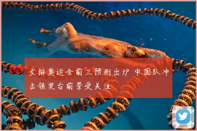 女排奥运会前三预测出炉 中国队冲击领奖台前景受关注