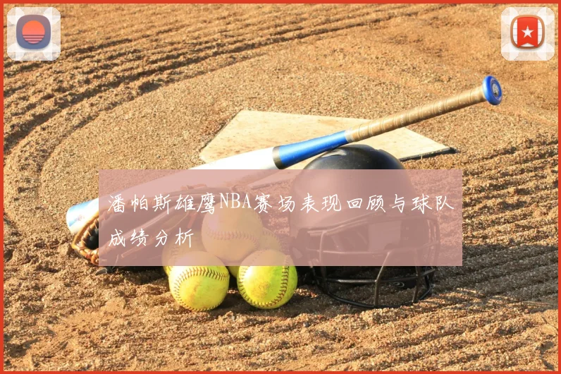 潘帕斯雄鹰NBA赛场表现回顾与球队成绩分析