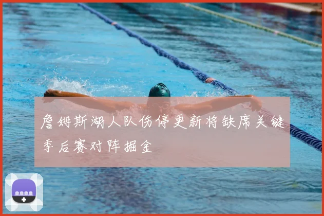 詹姆斯湖人队伤停更新将缺席关键季后赛对阵掘金