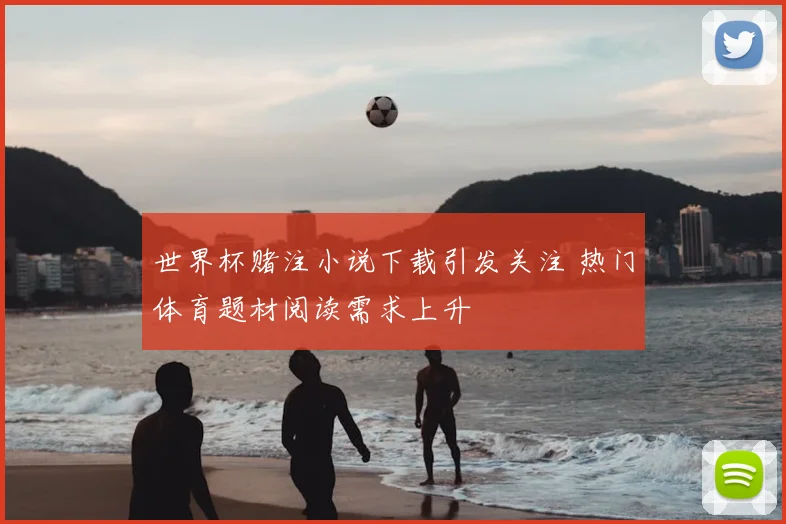 世界杯赌注小说下载引发关注 热门体育题材阅读需求上升
